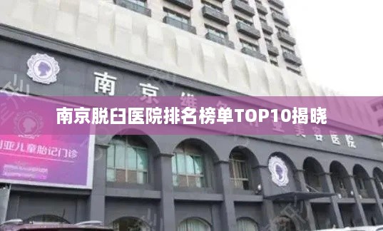 南京脱臼医院排名榜单TOP10揭晓