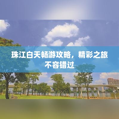 珠江白天畅游攻略，精彩之旅不容错过