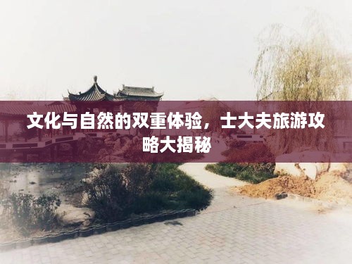 文化与自然的双重体验，士大夫旅游攻略大揭秘