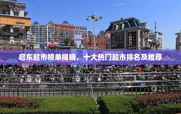 启东超市榜单揭晓，十大热门超市排名及推荐