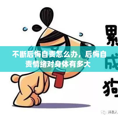 不断后悔自责怎么办，后悔自责情绪对身体有多大 