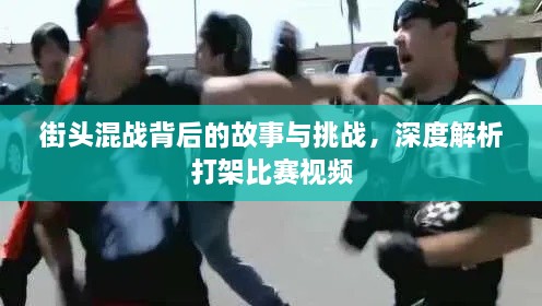 街头混战背后的故事与挑战，深度解析打架比赛视频