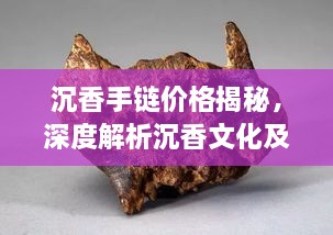 沉香手链价格揭秘，深度解析沉香文化及市场价值