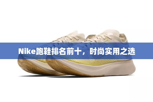 Nike跑鞋排名前十，时尚实用之选