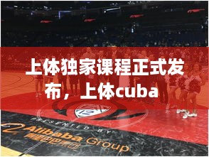 上体独家课程正式发布，上体cuba 