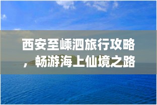 西安至嵊泗旅行攻略，畅游海上仙境之路