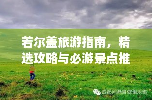 若尔盖旅游指南，精选攻略与必游景点推荐