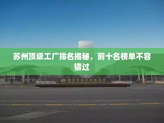 苏州顶级工厂排名揭秘，前十名榜单不容错过