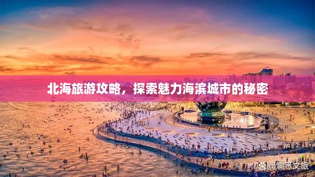 北海旅游攻略，探索魅力海滨城市的秘密