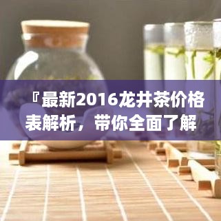 『最新2016龙井茶价格表解析，带你全面了解龙井茶市场行情』