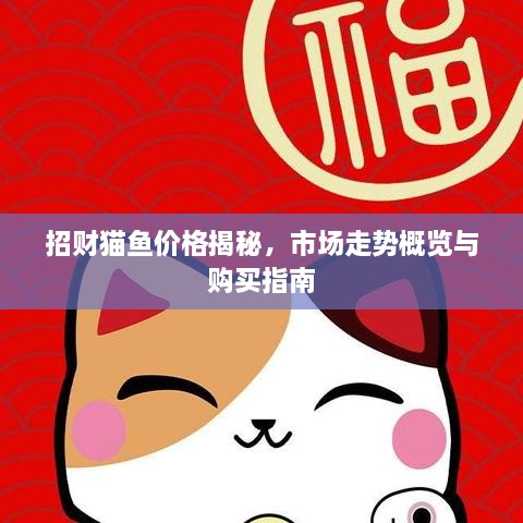 招财猫鱼价格揭秘，市场走势概览与购买指南