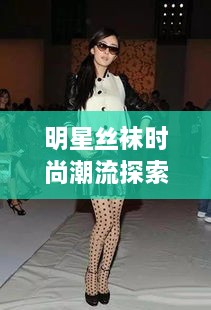 明星丝袜时尚潮流探索，引领时尚新风潮