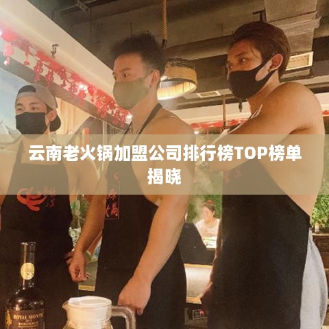 云南老火锅加盟公司排行榜TOP榜单揭晓