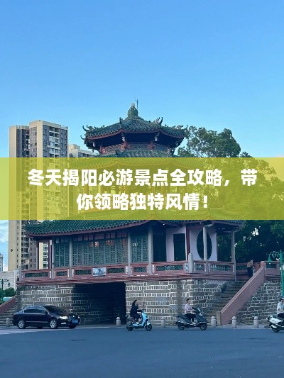 冬天揭阳必游景点全攻略，带你领略独特风情！