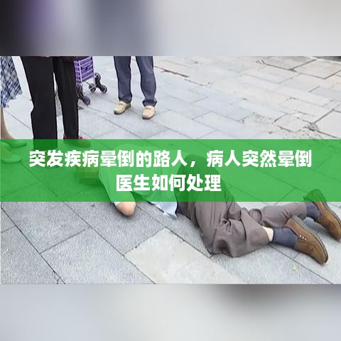 突发疾病晕倒的路人，病人突然晕倒医生如何处理 