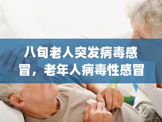 八旬老人突发病毒感冒，老年人病毒性感冒发高烧要多长时间才能好 