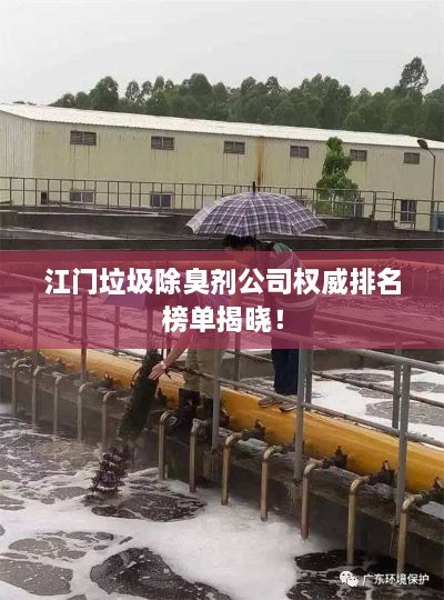 江门垃圾除臭剂公司权威排名榜单揭晓！